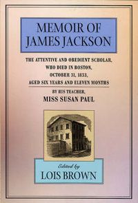 Cover image for The Memoir of James Jackson, The Attentive and Obedient Scholar, Who Died in Boston, October 31, 1833, Aged Six Years and Eleven Months