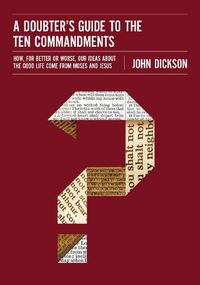Cover image for A Doubter's Guide to the Ten Commandments: How, for Better or Worse, Our Ideas about the Good Life Come from Moses and Jesus