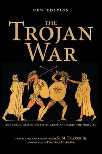 Cover image for The Trojan War, New Edition: The Chronicles of Dictys of Crete and Dares the Phrygian