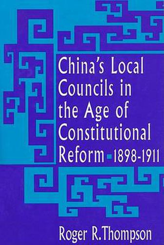 Cover image for China's Local Councils in the Age of Constitutional Reform, 1898-1911