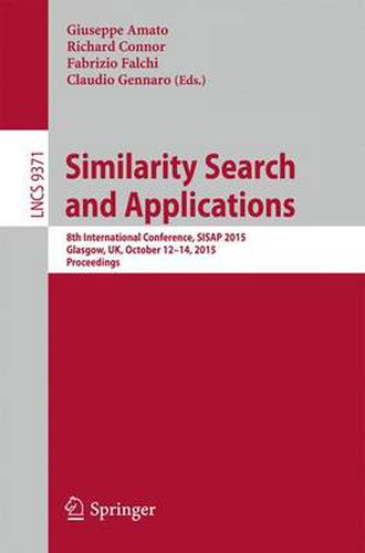 Cover image for Similarity Search and Applications: 8th International Conference, SISAP 2015, Glasgow, UK, October 12-14, 2015, Proceedings