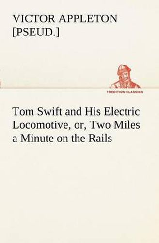 Cover image for Tom Swift and His Electric Locomotive, or, Two Miles a Minute on the Rails