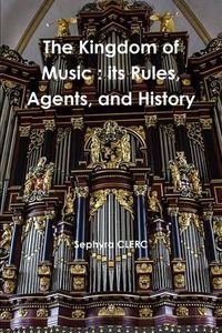 Cover image for The Kingdom of Music : its Rules, Agents, and History