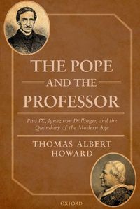 Cover image for The Pope and the Professor: Pius IX, Ignaz von Doellinger, and the Quandary of the Modern Age