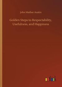 Cover image for Golden Steps to Respectability, Usefulness, and Happiness