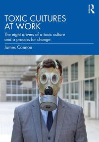 Cover image for Toxic Cultures at Work: The Eight Drivers of a Toxic Culture and a Process for Change