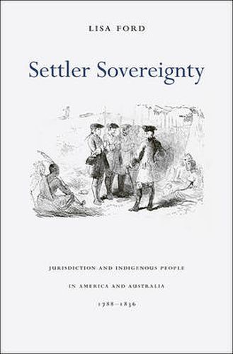 Cover image for Settler Sovereignty: Jurisdiction and Indigenous People in America and Australia, 1788-1836