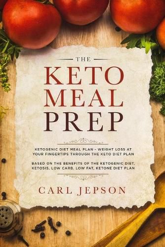 Cover image for Keto Meal Prep: Ketogenic Diet Meal Plan - Weight Loss at Your Fingertips Through the Keto Diet Plan: Based on the Benefits of the Ketogenic Diet, Ketosis, Low Carb, Low Fat, Ketone Diet Plan