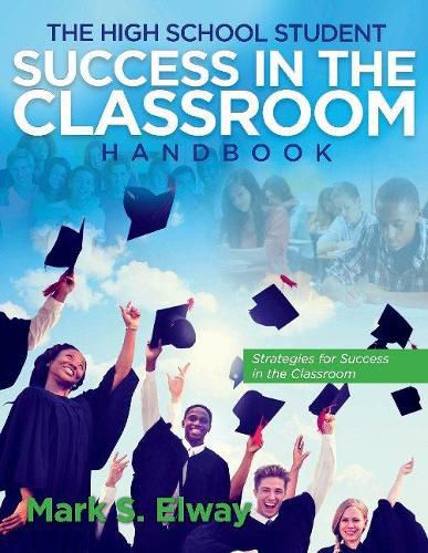 Cover image for The High School Student Success In The Classroom: Strategies For Success In The Classroom