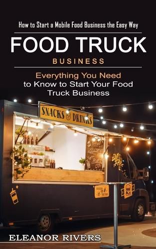 Cover image for Food Truck Business: How to Start a Mobile Food Business the Easy Way (Everything You Need to Know to Start Your Food Truck Business)