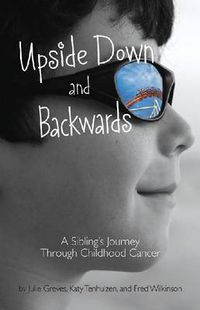 Cover image for Upside Down and Backwards: A Sibling's Journey Through Childhood Cancer