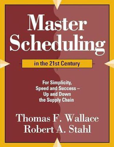 Cover image for Master Scheduling in the 21st Century: For Simplicity, Speed and Success- Up and Down the Supply Chain