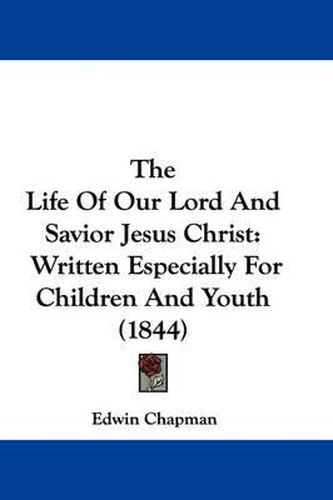 Cover image for The Life of Our Lord and Savior Jesus Christ: Written Especially for Children and Youth (1844)
