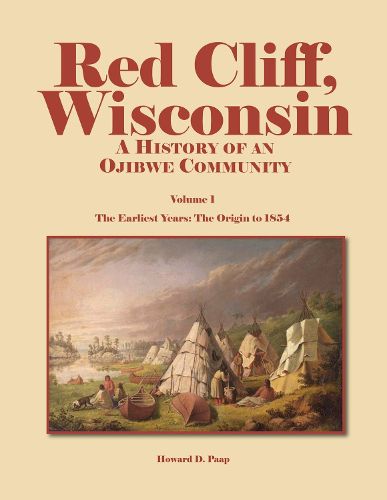 Cover image for Red Cliff, Wisconsin: A History of an Ojibwe Community -- Vol. 1, The Earliest Years: The Origin to 1854