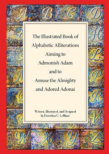 Cover image for The Illustrated Book of Alphabetic Allliterations Aiming to Admonish Adam and to Amuse the Almighty and Adored Adonai