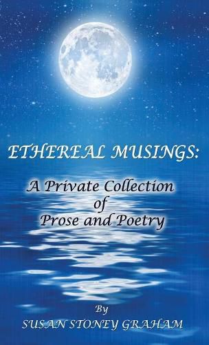 Cover image for Ethereal Musings: A Private Collection of Prose and Poetry