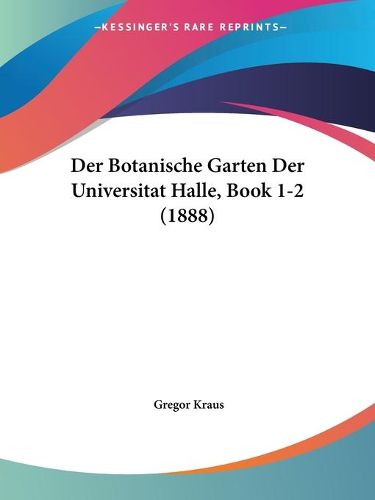 Cover image for Der Botanische Garten Der Universitat Halle, Book 1-2 (1888)