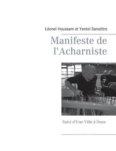 Cover image for Manifeste de l'Acharniste: Suivi d'une Ville a Deux