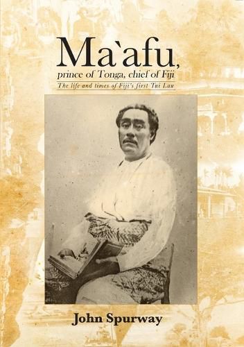 Cover image for Ma"afu, prince of Tonga, chief of Fiji: The life and times of Fiji's first Tui Lau