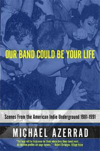 Cover image for Our Band Could Be Your Life: Scenes from the American Indie Underground