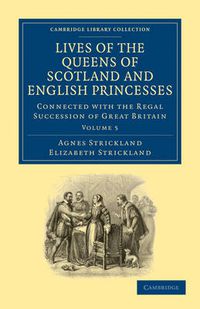 Cover image for Lives of the Queens of Scotland and English Princesses: Connected with the Regal Succession of Great Britain