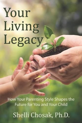 Cover image for Your Living Legacy: How Your Parenting Style Shapes the Future for You and Your Child