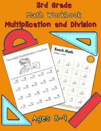 Cover image for 3rd Grade Math Workbook - Multiplication and Division - Ages 8-9: Multiplication Worksheets and Division Worksheets for Grade 3, Math Workbook