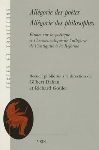 Cover image for Allegorie Des Poetes, Allegorie Des Philosophes: Etudes Sur La Poetique Et l'Hermeneutique de l'Allegorie de l'Antiquite a la Reforme