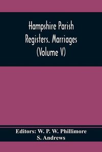 Cover image for Hampshire Parish Registers. Marriages (Volume V)