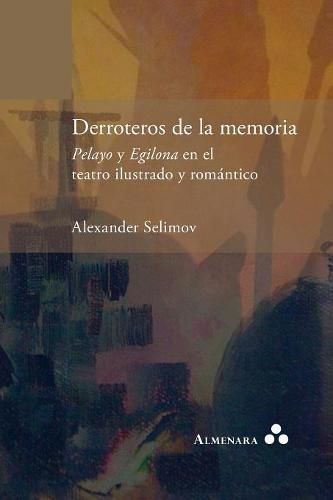 Cover image for Derroteros de la memoria. Pelayo y Egilona en el teatro ilustrado y romantico