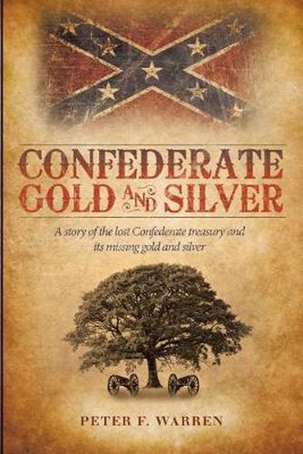 Confederate Gold and Silver: A Story of the Lost Confederate Treasury and Its Missing Gold and Silver