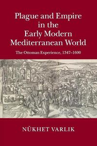 Cover image for Plague and Empire in the Early Modern Mediterranean World: The Ottoman Experience, 1347-1600