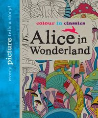 Cover image for Colour in Classics: Alice in Wonderland