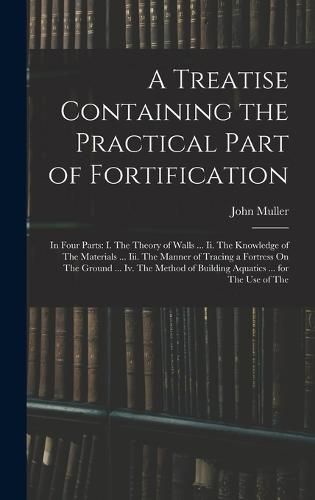 Cover image for A Treatise Containing the Practical Part of Fortification