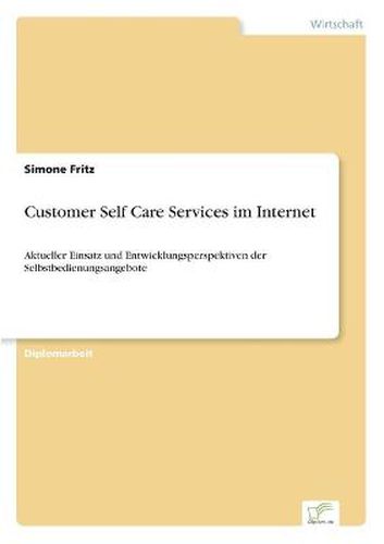 Cover image for Customer Self Care Services im Internet: Aktueller Einsatz und Entwicklungsperspektiven der Selbstbedienungsangebote