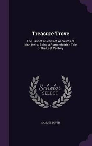 Cover image for Treasure Trove: The First of a Series of Accounts of Irish Heirs: Being a Romantic Irish Tale of the Last Century