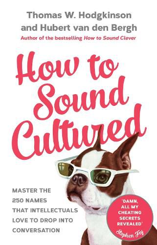 Cover image for How to Sound Cultured: Master The 250 Names That Intellectuals Love To Drop Into Conversation