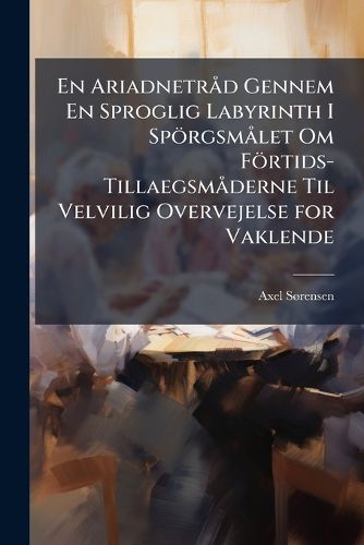 Cover image for En Ariadnetr D Gennem En Sproglig Labyrinth I Sp Rgsm Let Om F Rtids-Tillaegsm Derne Til Velvilig Overvejelse for Vaklende