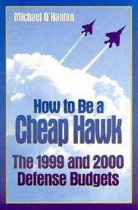 Cover image for How to Be a Cheap Hawk: The 1999 and 2000 Defense Budgets