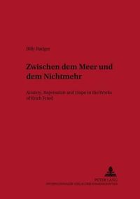 Cover image for Zwischen Dem Meer Und Dem Nichtmehr: Anxiety,Repression and Hope in the Works of Erich Fried