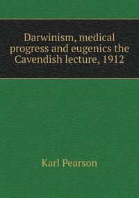 Cover image for Darwinism, medical progress and eugenics the Cavendish lecture, 1912