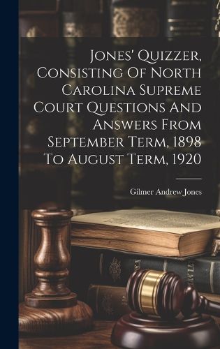 Cover image for Jones' Quizzer, Consisting Of North Carolina Supreme Court Questions And Answers From September Term, 1898 To August Term, 1920