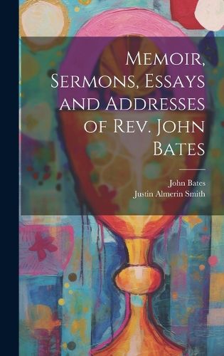 Cover image for Memoir, Sermons, Essays and Addresses of Rev. John Bates