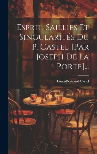 Cover image for Esprit, Saillies Et Singularites Du P. Castel [par Joseph De La Porte]...