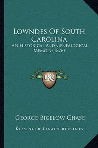 Cover image for Lowndes of South Carolina: An Historical and Genealogical Memoir (1876)