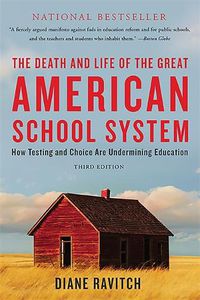 Cover image for The Death and Life of the Great American School System: How Testing and Choice Are Undermining Education