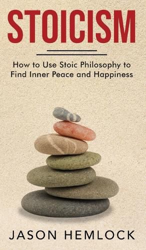 Cover image for Stoicism: How to Use Stoic Philosophy to Find Inner Peace and Happiness