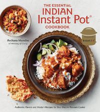 Cover image for The Essential Indian Instant Pot Cookbook: Authentic Flavors and Modern Recipes for Your Electric Pressure Cooker