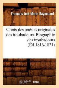 Cover image for Choix Des Poesies Originales Des Troubadours. Biographie Des Troubadours (Ed.1816-1821)