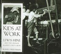 Cover image for Kids at Work: Lewis Hine and the Crusade Against Child Labor